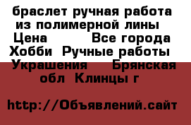 браслет ручная работа из полимерной лины › Цена ­ 450 - Все города Хобби. Ручные работы » Украшения   . Брянская обл.,Клинцы г.